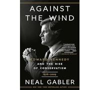 Against the Wind: Edward Kennedy and the Rise of Conservatism, 1976-2009