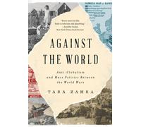 Against the World: Anti-Globalism and Mass Politics Between the World Wars by Ta