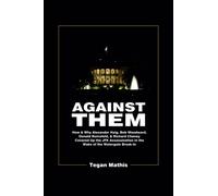 Against Them: How & Why Alexander Haig, Bob Woodward, Donald Rumsfeld, & Richard Cheney Covered Up the JFK Assassination in the Wake of the Watergate Break-In