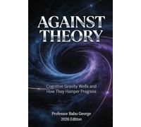 AGAINST THEORY: Cognitive Gravity Wells and How They Hamper Progress