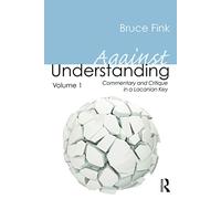 Against Understanding, Volume 1: Commentary and Critique in a Lacanian Key