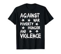 Against War Poverty Hunger and Violence - Style Statement T-Shirt