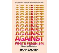 Against White Feminism: Notes on Disruption by Rafia Zakaria (English) Paperback