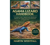 AGAMA LIZARD HANDBOOK: A Complete Guide to Agama Lizards: Identification, Behavior, Diet, Habitat, and Care for Enthusiasts and Reptile Lovers.