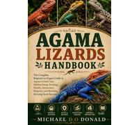 AGAMA LIZARDS HANDBOOK: The Complete Beginner-to-Expert Guide to Agama Lizard Care, Habitat Setup, Feeding, Health, Interaction, Behavior, and Breeding for Long-Term Success