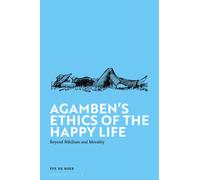 Agamben's Ethics of the Happy Life : Beyond Nihilism and Morality