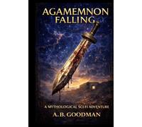 Agamemnon Falling: A Mythological Sci-Fi Adventure (HOUSE OF ATREUS)