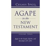 Agape in the New Testament, Volume 3: Agape in the Gospel, Epistles and Apocalypse of St. John: 03