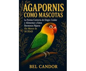 AGAPORNIS COMO MASCOTAS: La Forma Correcta de Elegir, Cuidar y Alimentar a Estos Hermosos Pájaros ¡En Menos de 30 DÍAS!: 5