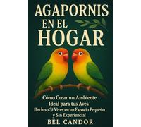 AGAPORNIS EN EL HOGAR: Cómo Crear un Ambiente Ideal para tus Aves ¡Incluso Si Vives en un Espacio Pequeño y Sin Experiencia!