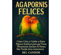 AGAPORNIS FELICES: Cómo Criar y Cuidar a Estos Pájaros Exóticos para que Vivan Plenamente ¡Incluso Si Nunca Has Tenido Aves Anteriores!: 1