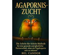 AGAPORNIS-ZUCHT: Die Schritt-für-Schritt-Methode für eine gesunde und glückliche Partnerschaft, ohne ein Vogelexperte sein zu müssen!: 4 (unzertrennlich)