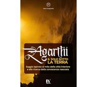 AGARTHI - IL SOLE SOTTO LA TERRA: Saggio ispirato al mito della città interiore e alla ricerca della conoscenza nascosta