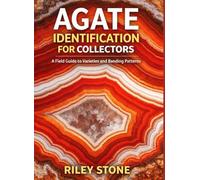 AGATE IDENTIFICATION FOR COLLECTORS: A Field Guide to Varieties and Banding Patterns