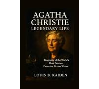 Agatha Christie Legendary Life: Biography of the World’s Most Famous Detective Fiction Writer (Lives of Legacy Makers)