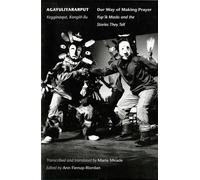 Agayuliyararput/Our Way of Making Prayer : Kegginaqut, Kangiit-llu/Yup'ik Masks and the Stories They Tell