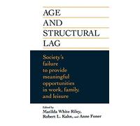 Age and Structural Lag: Society's Failure to Provide Meaningful Opportunities in Work, Family, and Leisure