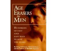 Age Erasers for Men: Hundreds of Fast and Easy Ways to Beat the Years