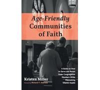 Age-Friendly Communities of Faith: A Guide on How to Serve and Retain Older Congregation Members While Maintaining Church Health