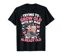Age Gap Wife Trying to Grow Old with My Man Already Old T-Shirt