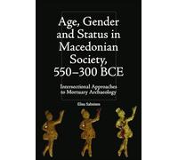 Age, Gender and Status in Macedonian Society, 550-300 BCE: Intersectional Approaches to Mortuary Archaeology (Intersectionality in Classical Antiquity)