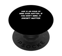 Age is an issue of mind over matter. If you do Humor Marquee PopSockets Adhesive PopGrip