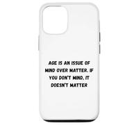 Age is an issue of mind over matter. If you don’t mind Case for iPhone 12/12 Pro