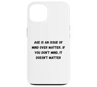 Age is an issue of mind over matter. If you don’t mind Case for iPhone 13