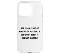 Age is an issue of mind over matter. If you don’t mind Case for iPhone 15 Pro Max