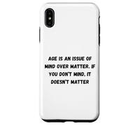Age is an issue of mind over matter. If you don’t mind Case for iPhone XS Max