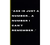“Age is just a number…a number I can’t remember.”: “Old Enough to Know Better, Too Old to Remember!”