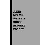 Age: Let me write it down before I forget: Funny Gift Notebook Journal for Friends, Family and Colleagues