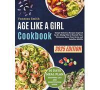 Age Like a Girl Cookbook: Simple Delicious Recipes Inspired by Dr. Mindy Pelz, to Nourish Your Hormones, Boost Your Brain, and Redefine Midlife
