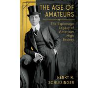Age of Amateurs : The Espionage Legacy of American High Society