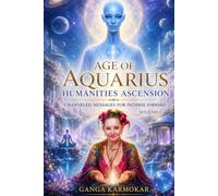 AGE OF AQUARIUS HUMANITIES ASCENSION: CHANNELED MESSAGES FOR PATHWAY FORWARD