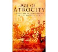 Age of Atrocity : Violence and Political Conflict in Early Modern Ireland