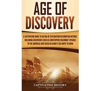 Age of Discovery: A Captivating Guide to an Era of Exploration in European History, Including Discoveries Such as Christopher Columbus' Voyages to the Americas and Vasco da Gama's Sea Route to India