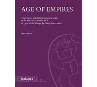 Age of Empires: The History and Administration of Judah in the 8th-2nd Centuries BCE in Light of the Storage-Jar Stamp Impressions (Mosaics: Studies on Ancient Israel): 2