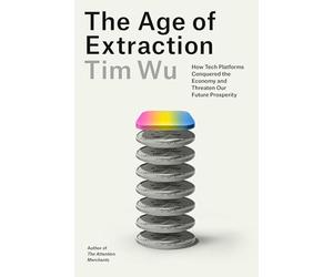 Age of Extraction: How Tech Platforms Conquered the Economy and Threaten Our Future Prosperity