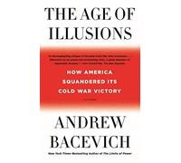 Age of Illusions: How America Squandered Its Cold War Victory