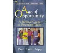Age of Opportunity: A Biblical Guide to Parenting Teens (Resources for Changing Lives)