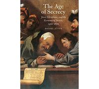 Age of Secrecy: Jews, Christians, and the Economy of Secrets, 1400--1800