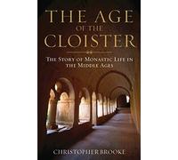 Age of the Cloister, The: The Story of Monastic Life in the Middle Ages