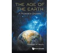 Age Of The Earth, The: A Physicist's Odyssey: A PHYSICIST'S JOURNEY