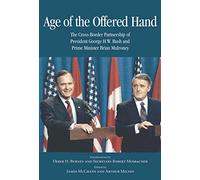 Age of the Offered Hand: The Cross-Border Partnership Between President George H.W. Bush and Prime Minister Brian Mulroney, a Documentary History (Queen's Policy Studies Series 128)