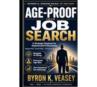 Age-Proof Your Job Search: A Strategic Playbook for Experienced Professionals to Navigate AI Hiring, Reclaim Visibility, and Compete at the Highest Level