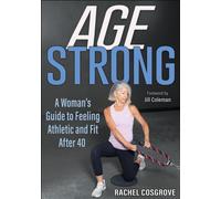 Age Strong : A Woman's Guide to Feeling Athletic and Fit After 40