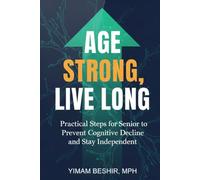 Age Strong, Live Long: Practical Steps for Senior to Prevent Cognitive Decline and Stay Independent: Your Evidence-Based Blueprint for a Sharper Mind, ... Independence (The Habit Formation Series)