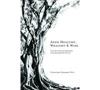 Aged Healthy, Wealthy & Wise: Lessons from vibrant and inspiring elders on how they designed their later lives