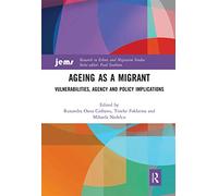 Ageing as a Migrant: Vulnerabilities, Agency and Policy Implications (Research in Ethnic and Migration Studies)